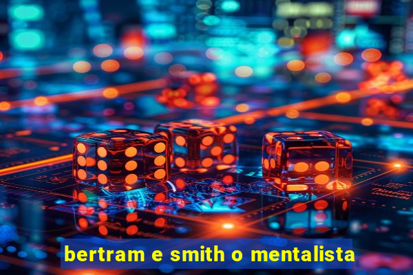 bertram e smith o mentalista